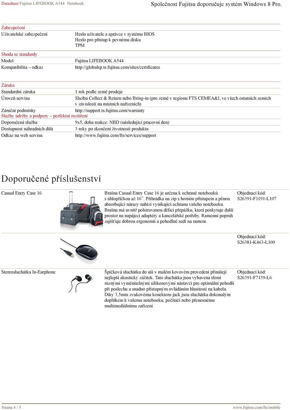 com/sites/certificates Záruka Standardní záruka 1 rok podle země prodeje Úroveň servisu Služba Collect & Return nebo Bring-in (pro země v regionu FTS CEMEA&I, ve všech ostatních zemích v závislosti