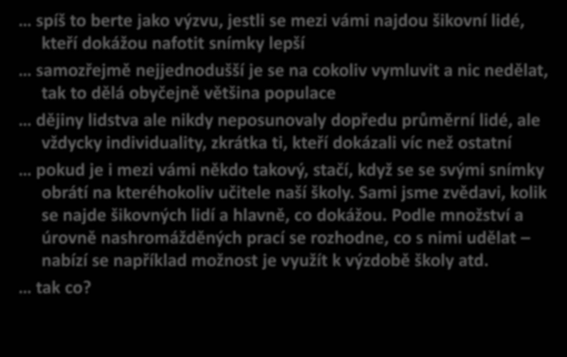 neříkáme, že to byly nejlepší fotky, které jde udělat spíš to berte jako výzvu, jestli se mezi vámi najdou šikovní lidé, kteří dokážou nafotit snímky lepší samozřejmě nejjednodušší je se na cokoliv