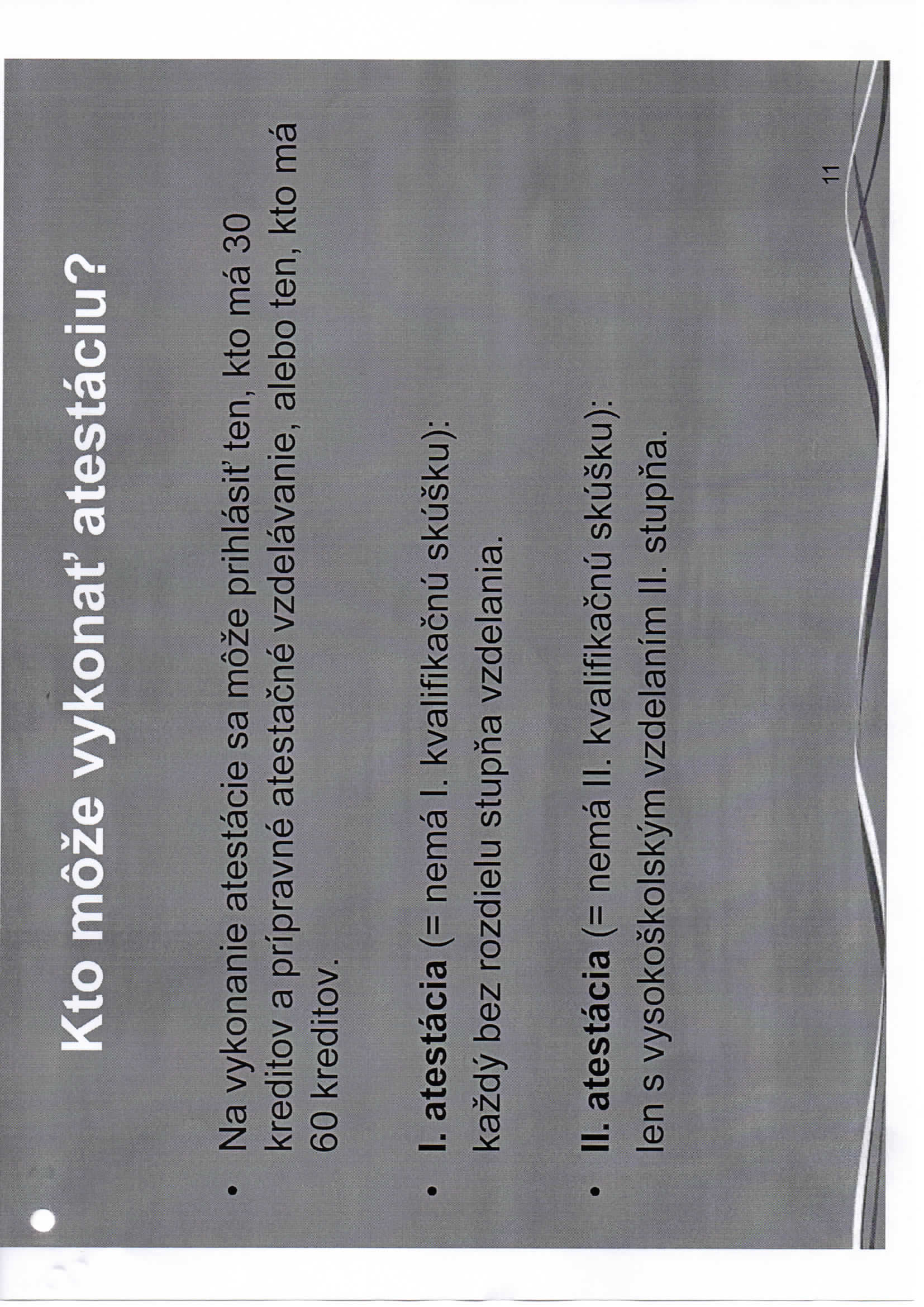 Kto moze vykonat' atestaciu? Na vykonanie atestacie sa moze prihlasit' ten, kto ma 30 kreditov a prfpravne atestacne vzdelavanie, alebo ten, kto ma 60 kreditov. I.