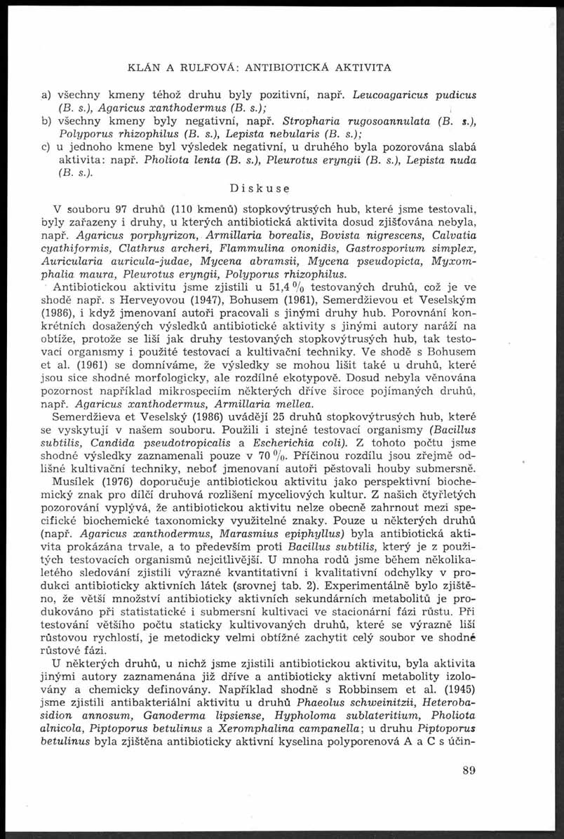 KLÁN A RULFOVÁ: ANTIBIOTICKÁ AKTIVITA a) všechny km eny téhož d ru h u byly pozitivní, např. Leucoagaricus pudicus (B. s.), Agaricus xanthoderm us (B. s.); b) všechny km eny byly negativní, např.