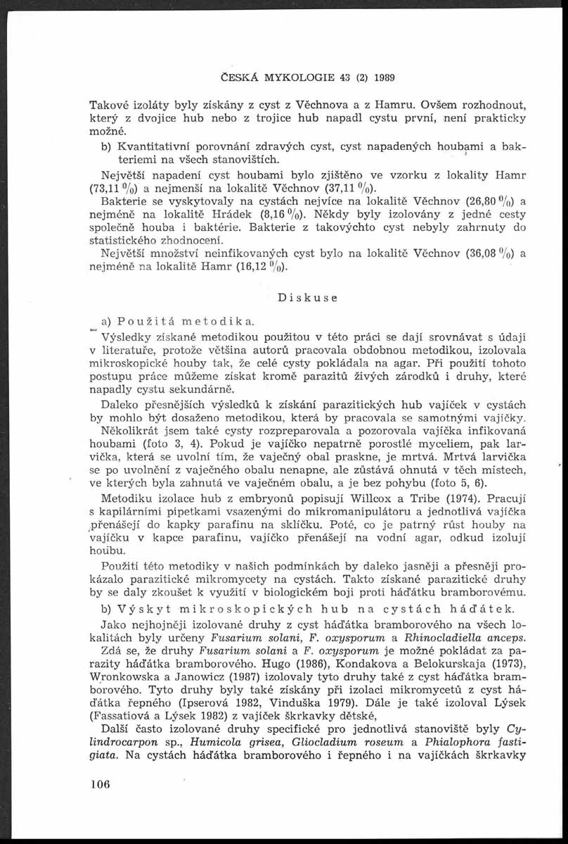 Č e s k á m y k o l o g i e 43 (2) 1989 Takové izoláty byly získány z cyst z V ěchnova a z H am ru. Ovšem rozhodnout, který z dvojice hub nebo z trojice hub napadl cystu první, není prakticky možné.