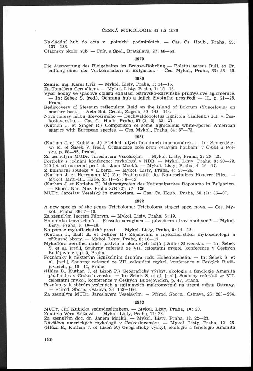 Č e s k á m y k o l o g i e 43 (2) 1989 N akládání hub do octa v polních podm ínkách. Čas. Cs. Houb., P raha, 55: 137 138. O tazníky okolo húb. P rír. a Spol., B ratislava, 27: 48 53.