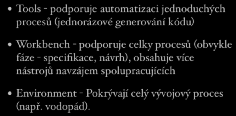 Stupeň integrace Tools - podporuje automatizaci jednoduchých procesů (jednorázové generování kódu) Workbench - podporuje celky procesů