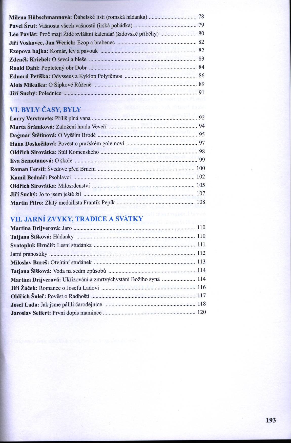 M ilena H iibschm annová: Ďábelské listí (romská hádanka)... 78 Pavel Š rů t: Vašnosta všech vašnostů (irská p o h ád k a)...79 Leo P avlát: Proč mají Židé zvláštní kalendář (židovské p říb ěh y ).