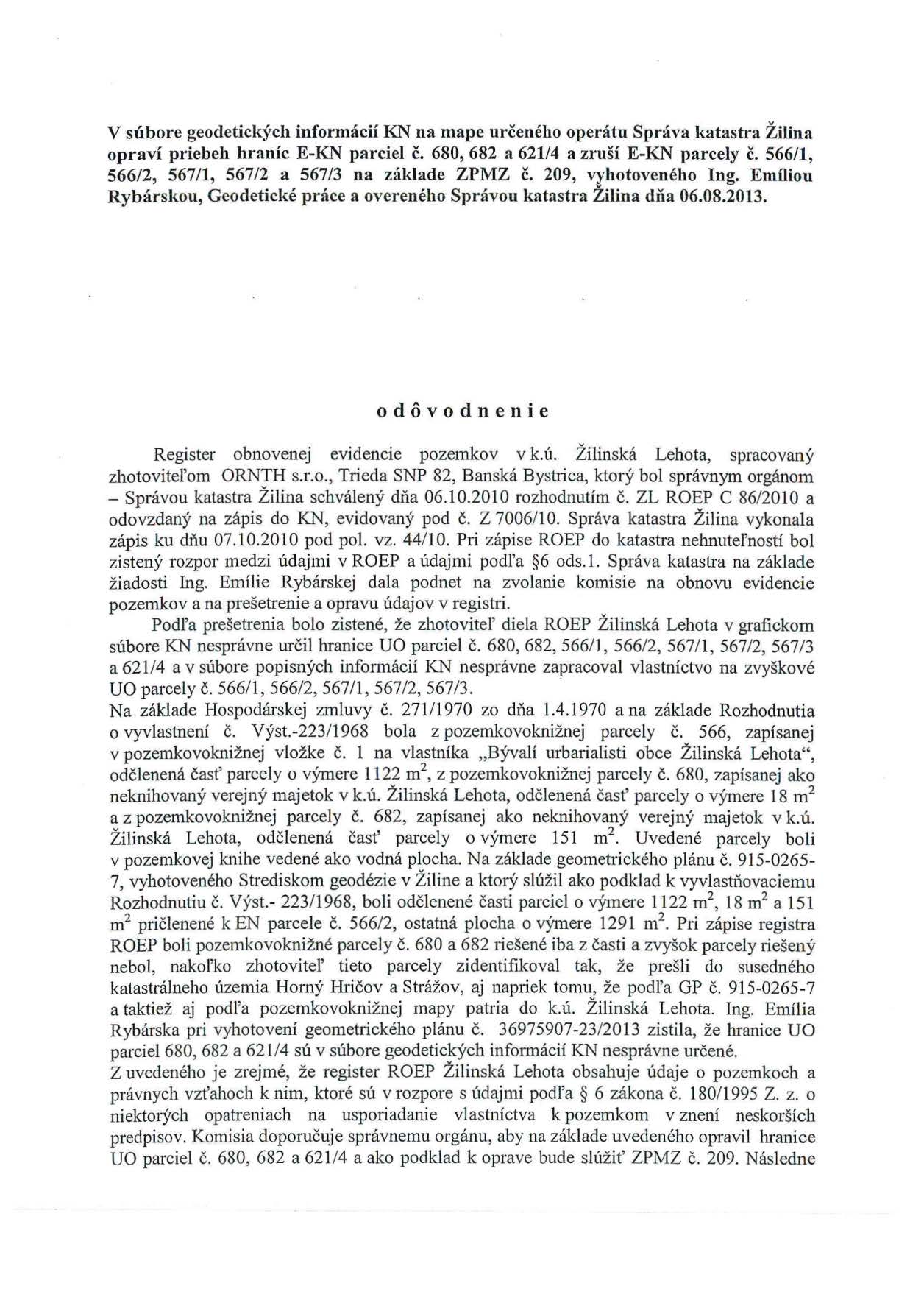 V súbore geodetických informácií KN na mape určeného operátu Správa katastra Žilina opraví priebeh hraníc E-KN parciel č. 680, 682 a 621/4 a zruší E-KN parcely č.