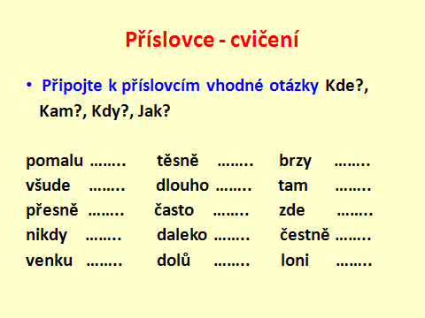 Název prezentace: Příslovce Tvůrce: Mgr. Zdena Dvořáková Žák rozliší jednotlivé slovní druhy, specifikuje příslovce a použije příslovce ve cvičeních.