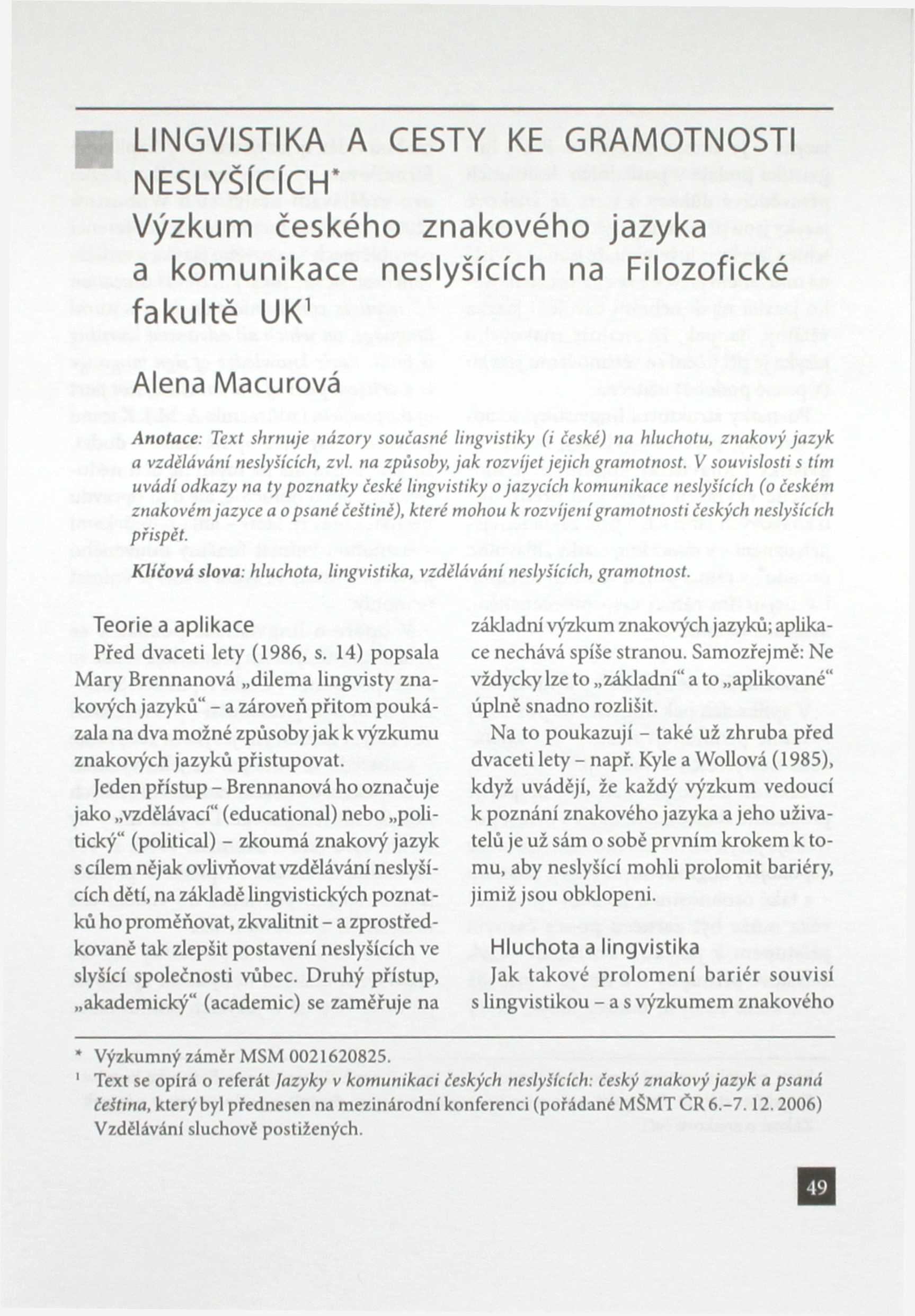 LINGVISTIKA A CESTY KE GRAMOTNOSTI NESLYŠÍCÍCH* Výzkum českého znakového jazyka a komunikace neslyšících na Filozofické fakultě UK 1 Alena Macurová Anotace: Text shrnuje názory současné lingvistiky