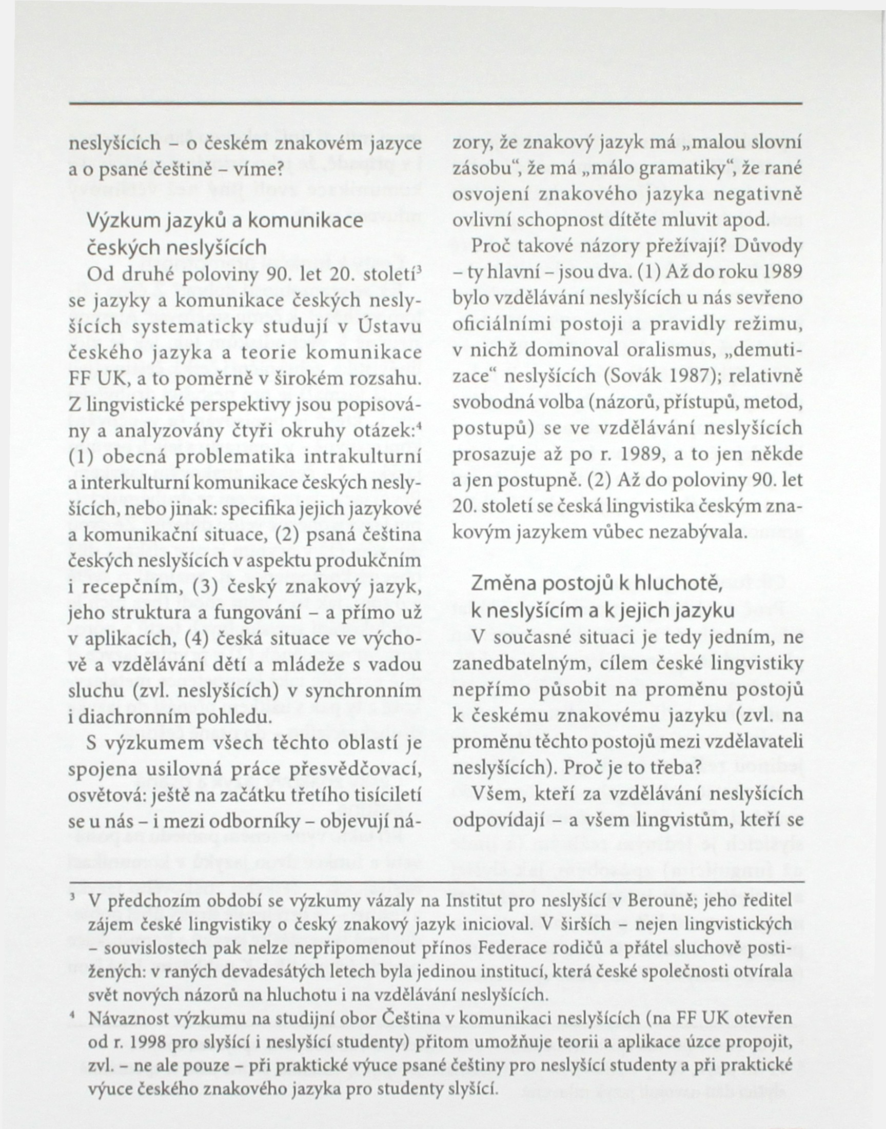 neslyšících - o českém znakovém jazyce a o psané češtině - víme? Výzkum jazyků a komunikace českých neslyšících Od druhé poloviny 90. let 20.