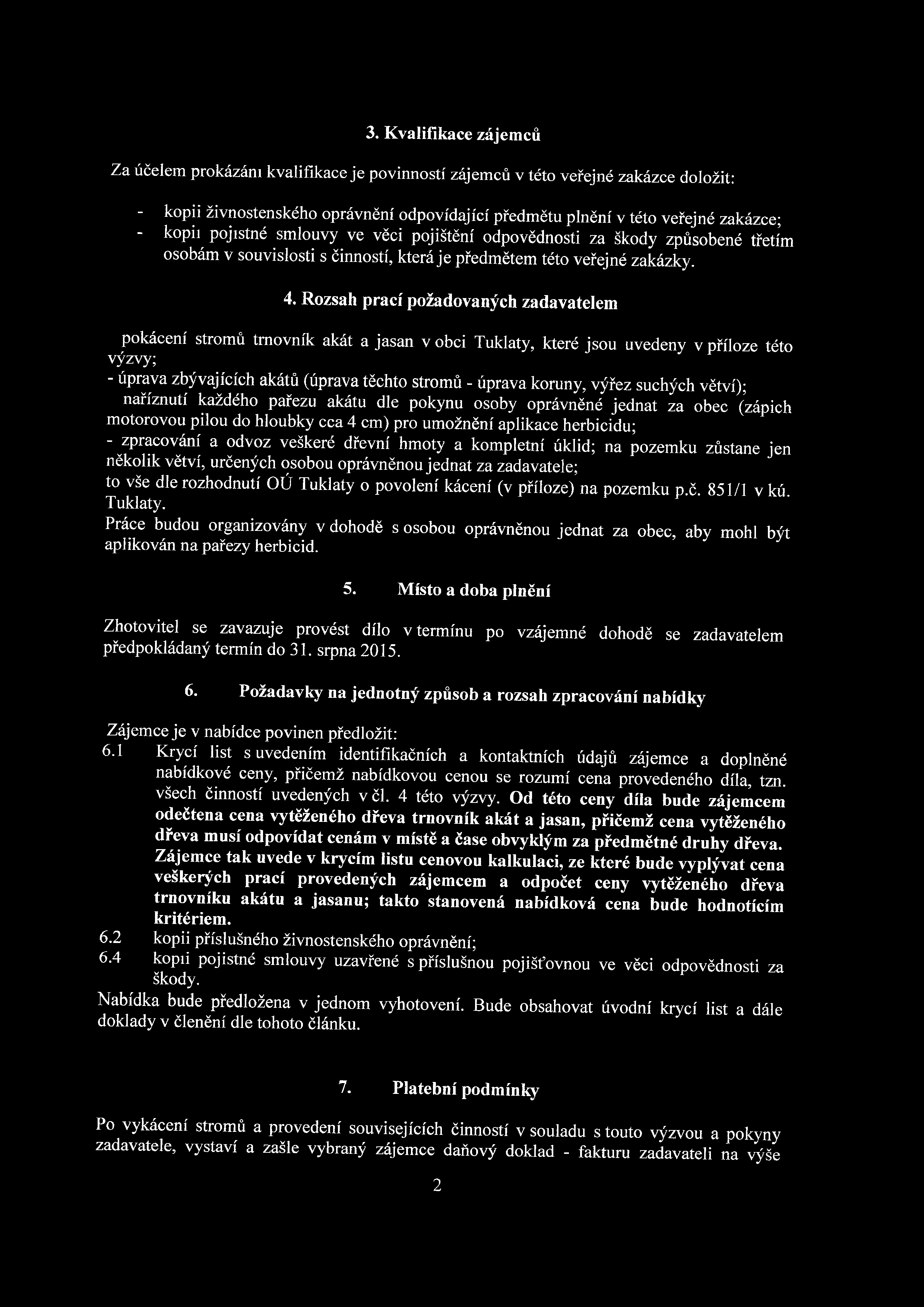 3. Kvalifikace zájemců Za účelem prokázáni kvalifikace je povinností zájemců v této veřejné zakázce doložit: - kopii živnostenského oprávnění odpovídající předmětu plnění v této veřejné zakázce; -