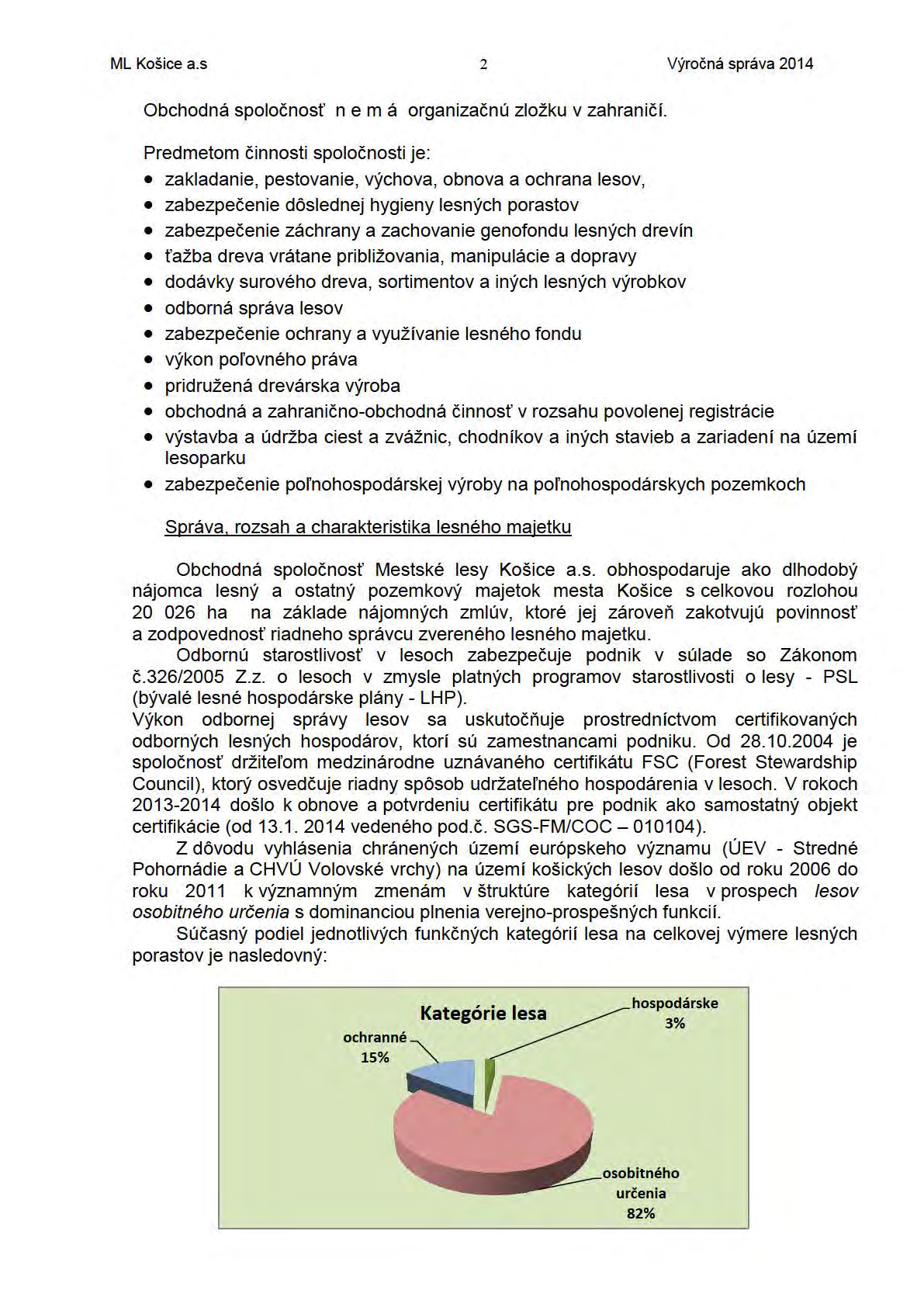 ML Košice a.s 2 Výročná správa 2014 Obchodná spoločnosť nem á organizačnú zložku v zahraničí.