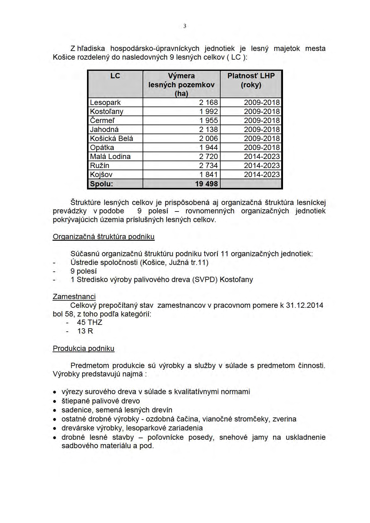 3 Z hľadiska hospodársko-úpravníckych jednotiek je lesný majetok mesta Košice rozdelený do nasledovných 9 lesných celkov ( LC ): LC Výmera Platnosť LHP lesných pozemkov (roky) (ha) Lesopark 2 168