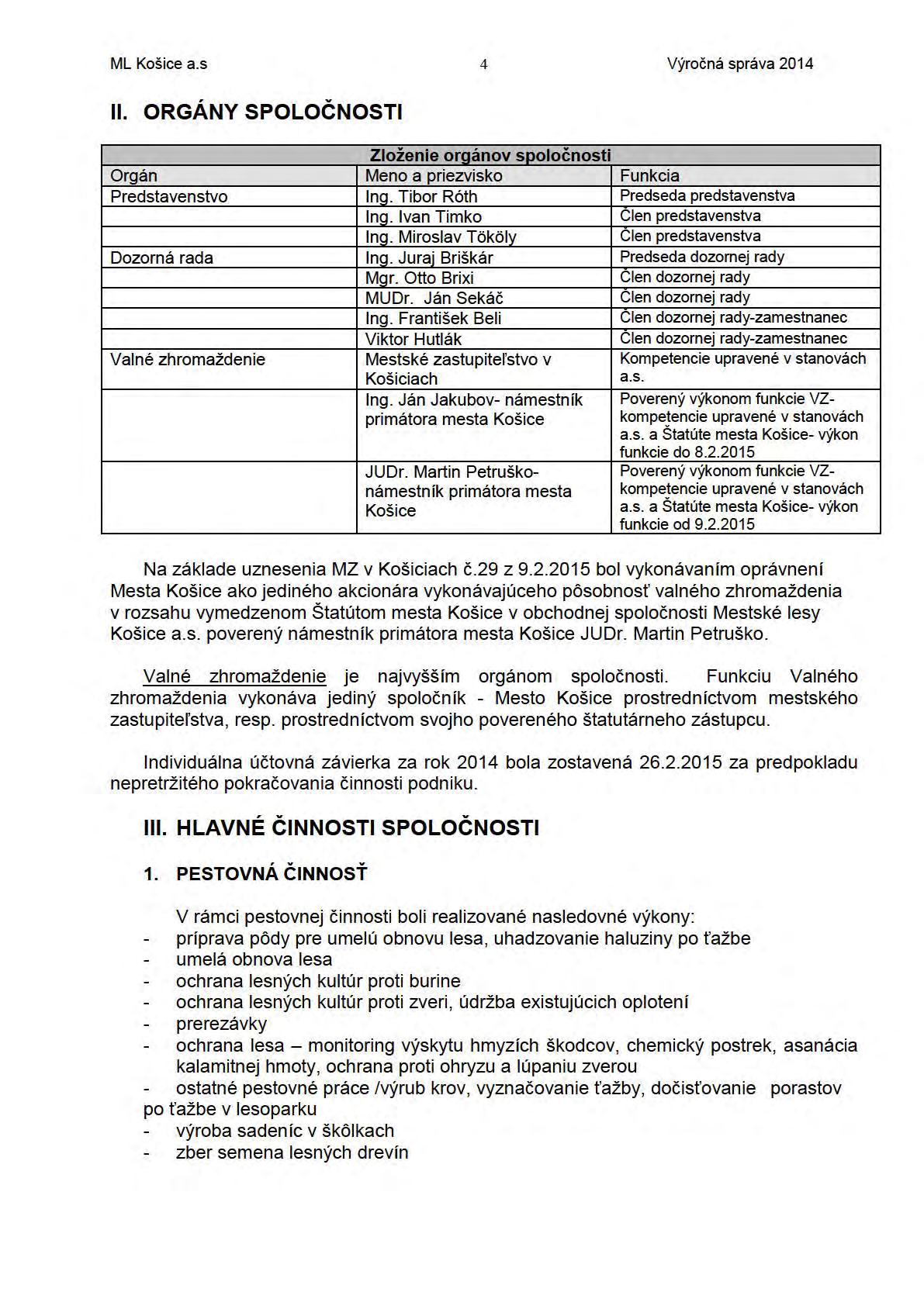 ML Košice a.s 4 Výročná správa 2014 ll. ORGÁNY SPOLOČNOSTI Zloženie orgánov s po l očnosti Orgán Meno a priezvisko Funkcia Predstavenstvo Ing. T ibor Róth Predseda predstavenstva Ing.