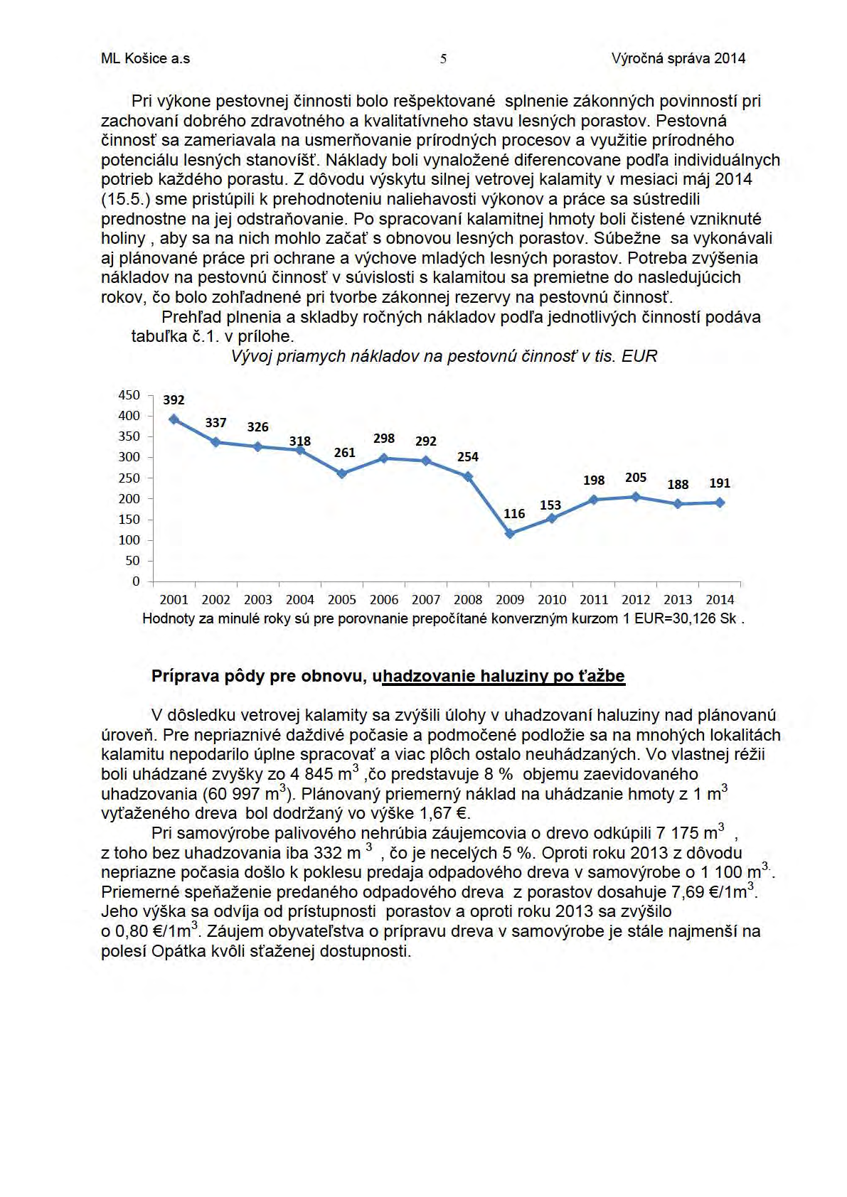 ML Košice a.s 5 Výročná správa 2014 Pri výkone pestovnej č i nnost i bolo rešpektované splnenie zákonných povinností pri zachovaní dobrého zdravotného a kvalitatívneho stavu lesných porastov.