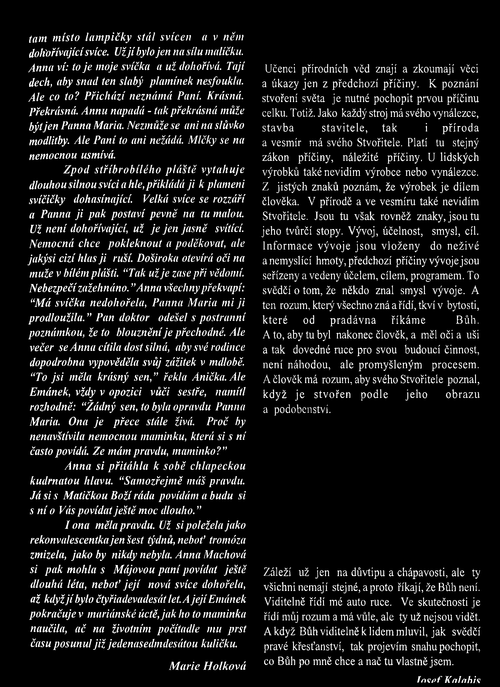 tam m ísto lam pičky stál svícen a v něm dohořívající svíce. Užjí bylo jen na sílu malíčku. Anna ví: to je moje svíčka a už (lohořívá. Tají decli, aby snad ten slabý plamínek nesfoukla. Ale co to?