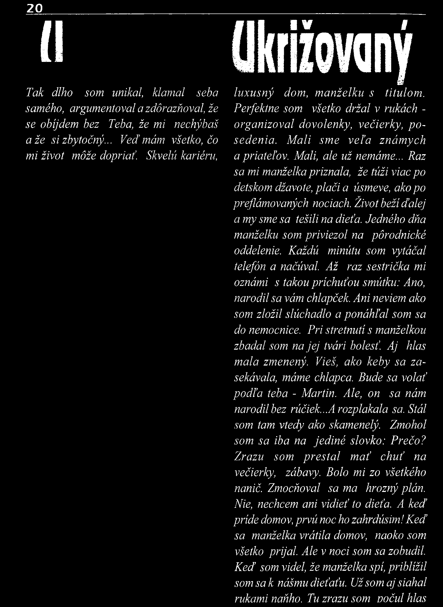 20 í l Tak dlho som unikal, klamal seba samého, argumentoval a zdôrazňoval, že se obíjdem bez Teba, že mi nechýbaš a že si zbytočný... Veď mám všetko, čo mi život môže dopriať.