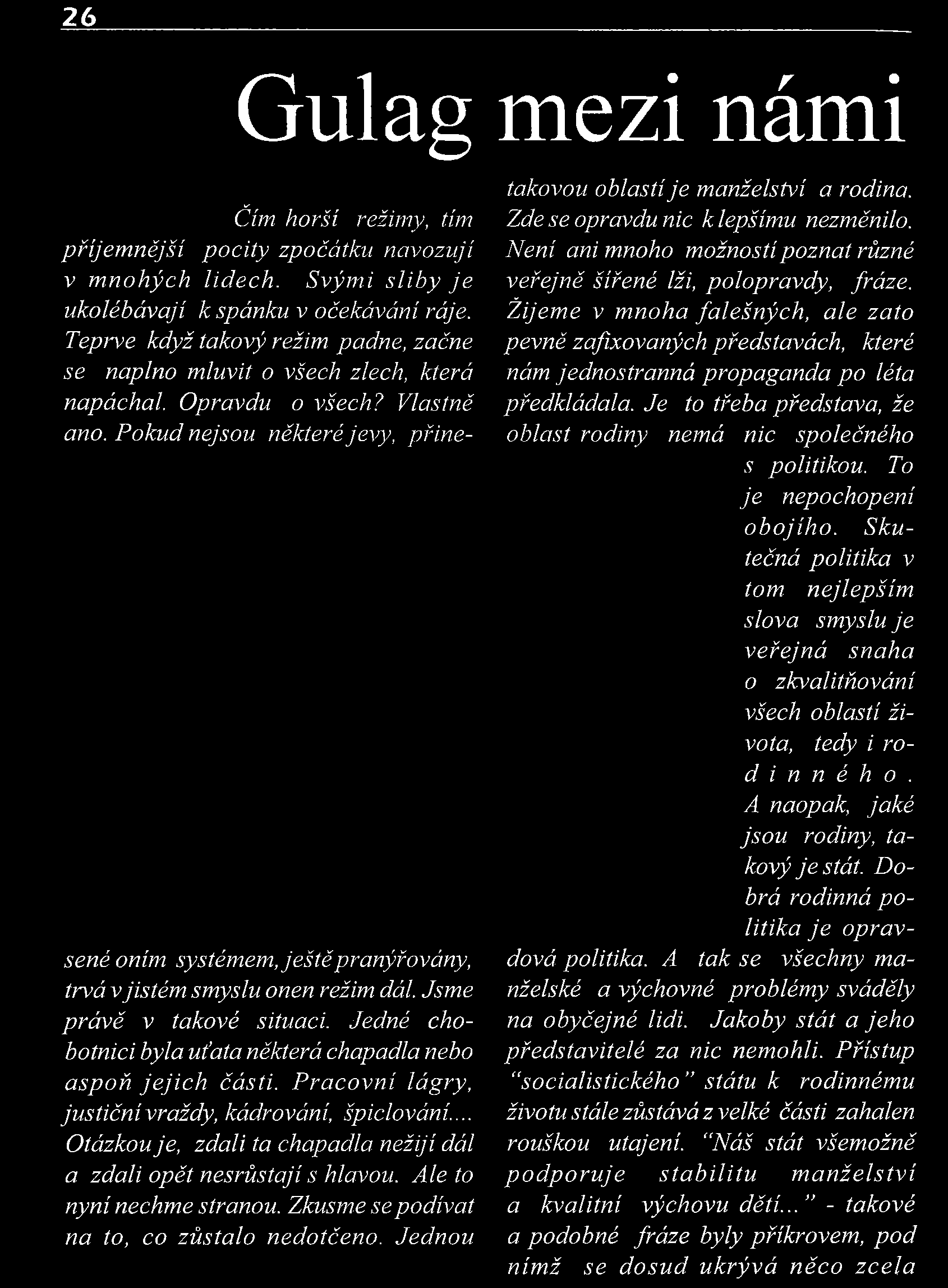 Gulag mezi námi sené oním systémem, ještě pranýřovány, trvá vjistém smyslu onen režim dál. Jsme p rá vě v takové situaci. Jedné chobotnici byla uťata některá chapadla nebo aspoň je jic h části.