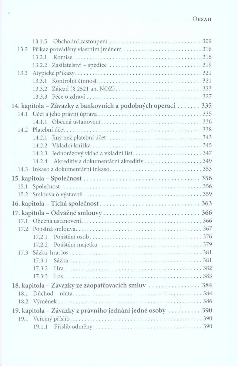 O b s a h 13.1.5 O b chodní z a s to u p e n í...309 13.2 P říkaz p rováděný vlastním j m é n e m...316 13.2.1 K om ise...316 13.2.2 Z asílatelství - s p e d i c e...319 13.3 A typické p řík azy.