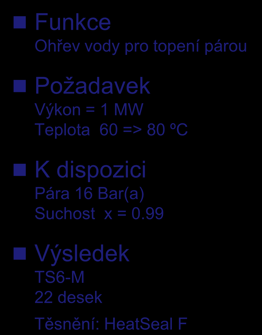 Cyklus ohřevu ÚT Funkce Ohřev vody pro topení párou Požadavek Výkon = 1 MW Teplota 60 => 80 ºC T=201 ºC P=16 Bar(a) x=0.