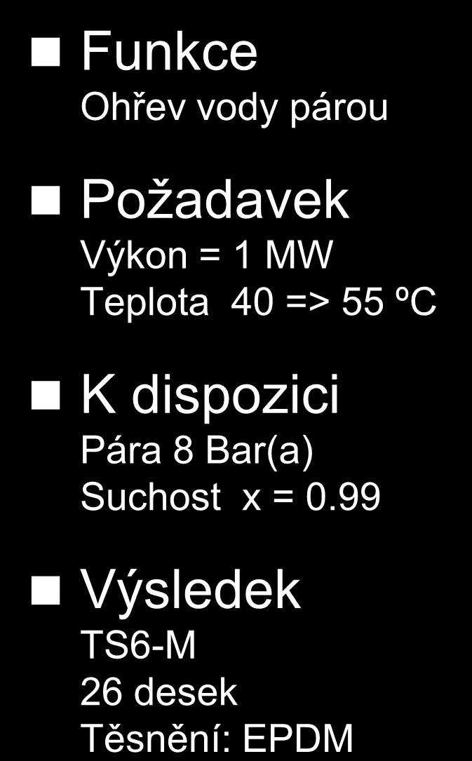 Temperování objemu nádrže Funkce Ohřev vody párou Požadavek Výkon = 1 MW Teplota 40 => 55 ºC T=171 ºC P=8 Bar(a) x=0.