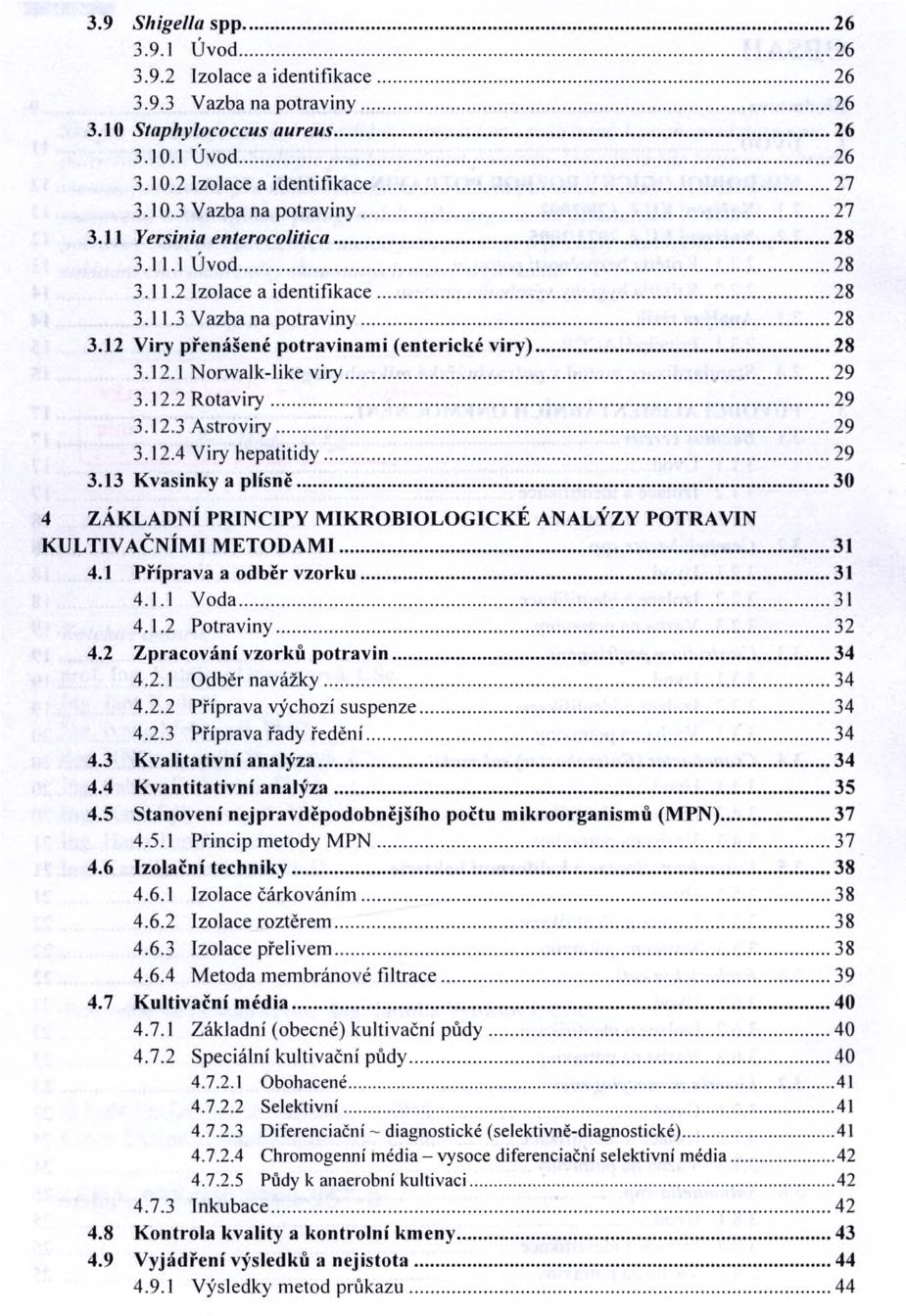 3.9 Shigella spp... 26 3.9.1 Úvod...26 3.9.2 Izolace a identifikace...26 3.9.3 Vazba na potraviny... 26 3.10 Staphylococcus aureus... 26 3.10.1 Úvod...26 3.10.2 Izolace a identifikace...27 3.10.3 Vazba na potraviny... 27 3.