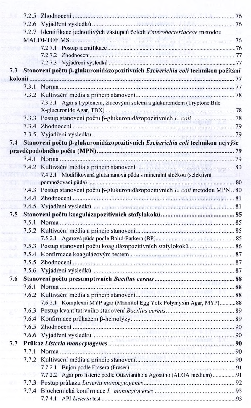 7.2.5 Zhodnocení...76 7.2.6 Vyjádření výsledků... 76 7.2.7 Identifikace jednotlivých zástupců čeledi Enterobacteriaceae metodou MALDI-TOF MS...76 7.2.7.1 Postup identifikace... 76 7.2.7.2 Zhodnocení.