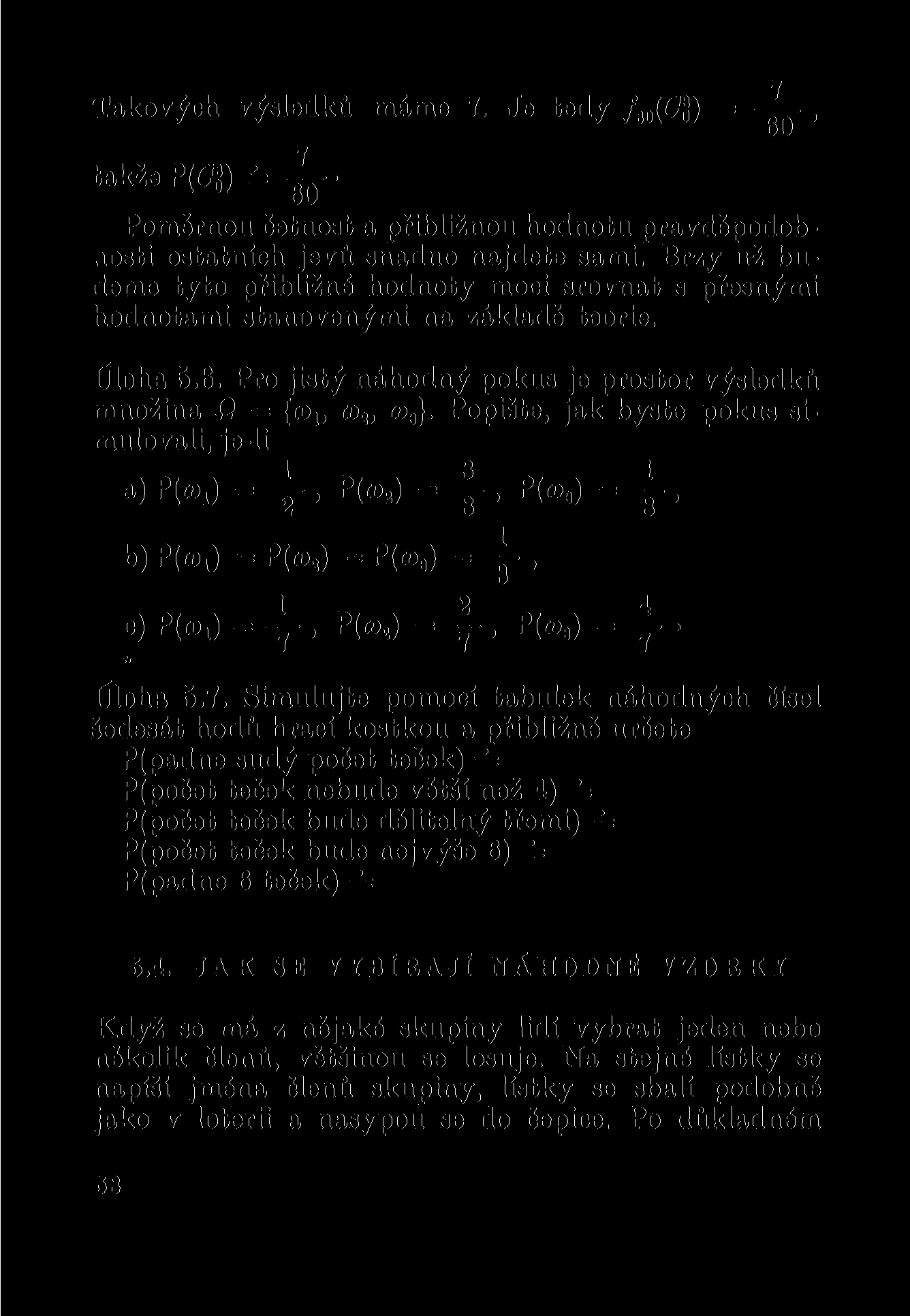 7 Takových výsledků máme 7. Je tedy / eo (í7o) = > 60 takže P(CS)--^-. Poměrnou četnost a přibližnou hodnotu pravděpodobnosti ostatních jevů snadno najdete sami.