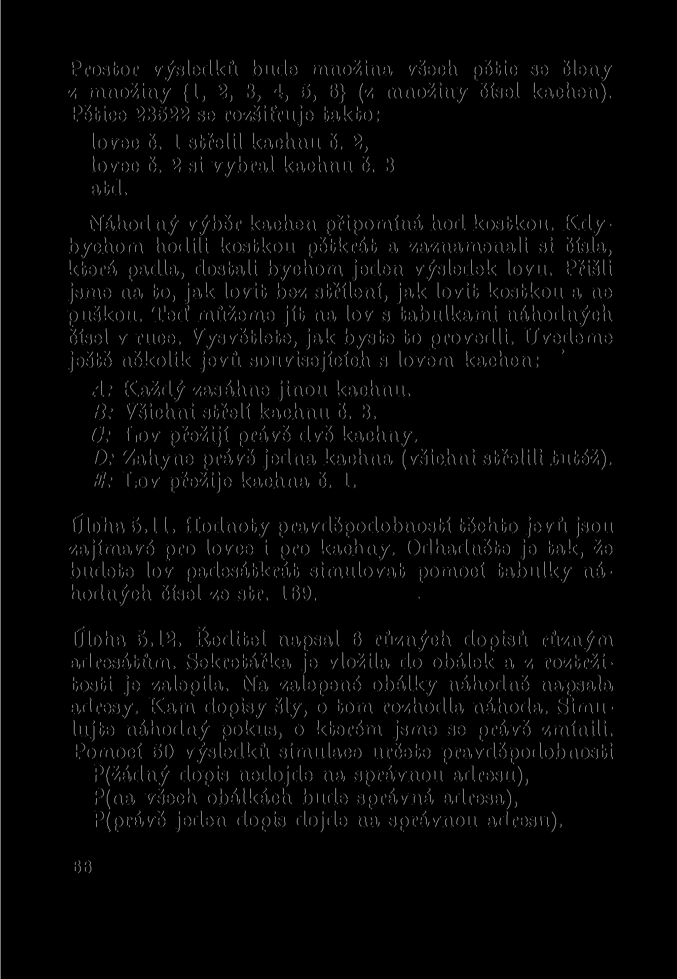 Prostor výsledků bude množina všech pětic se členy z množiny {1, 2, 3, 4, 5, 6} (z množiny čísel kachen). Pětice 23522 se rozšifruje takto: lovec č. 1 střelil kachnu č. 2, lovec č.