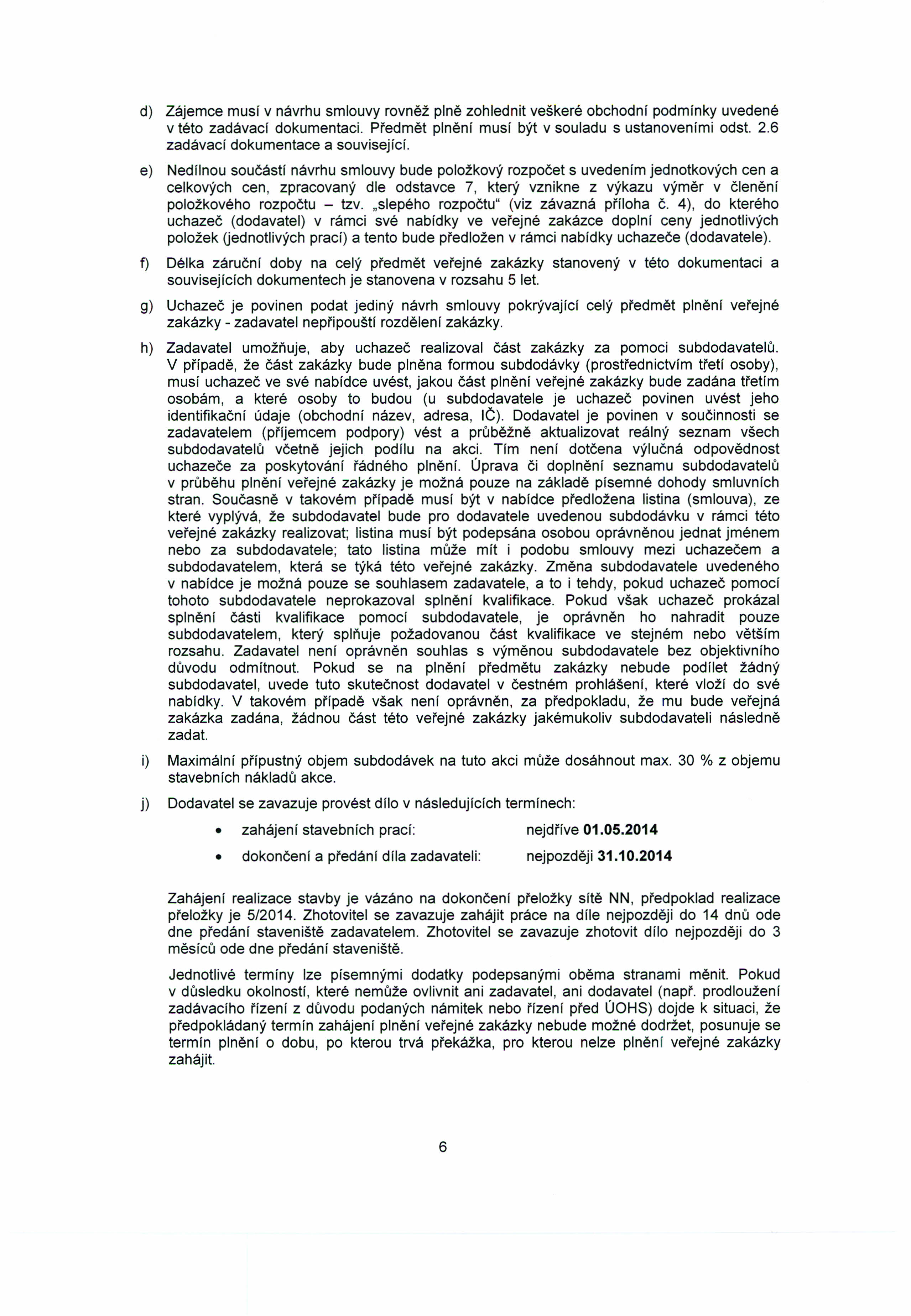 d) Zájemce musí v návrhu smlouvy rovněž plně zohlednit veškeré obchodní podmínky uvedené v této zadávací dokumentaci. Předmět plnění musí být v souladu s ustanoveními odst. 2.