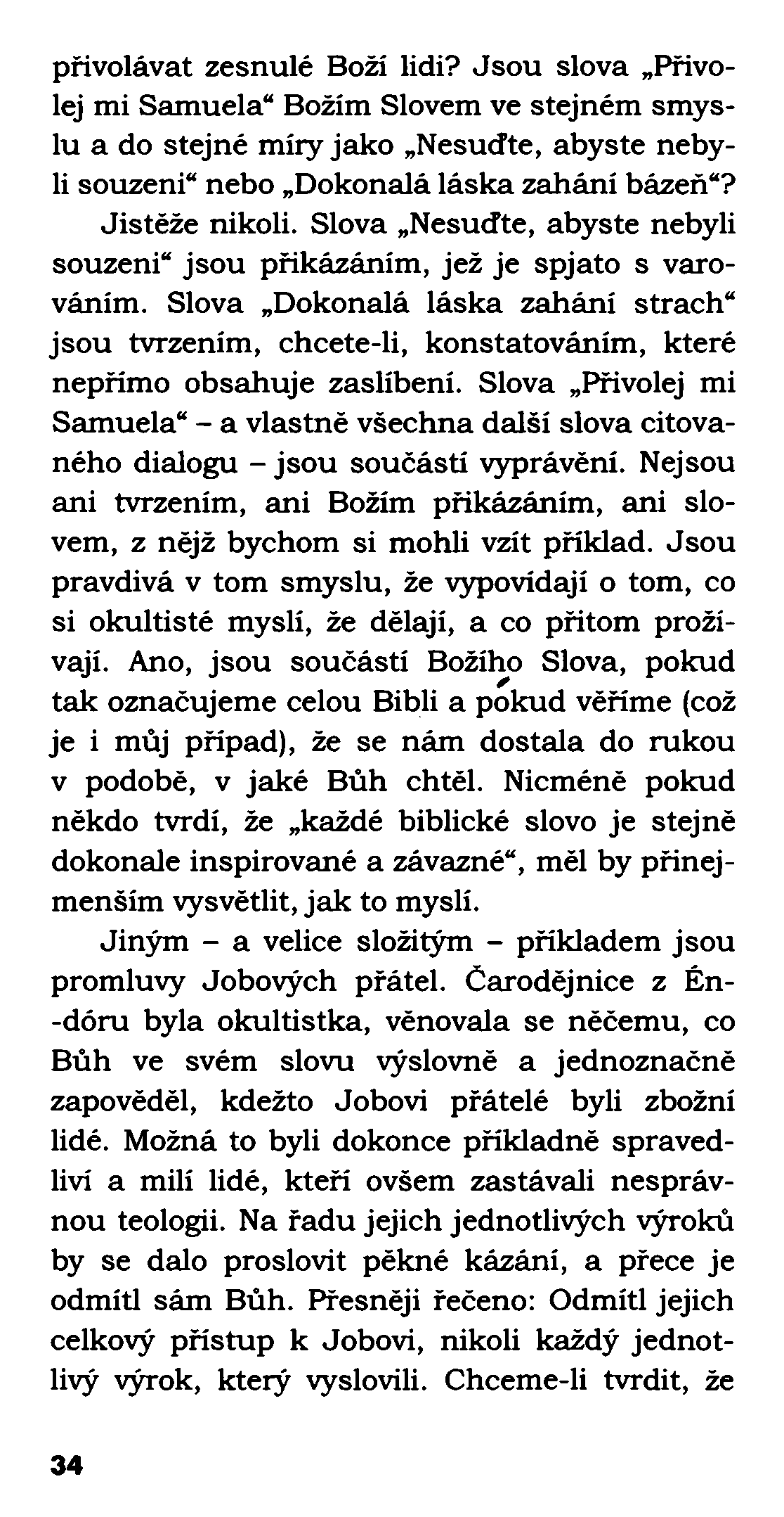 přivolávat zesnulé Boží lidi? Jsou slova Přivolej mi Samuela Božím Slovem ve stejném smyslu a do stejné míry jako, Nesuďte abyste neby? bázeň nebo Dokonalá láska zahání souzeni li Jistěže nikoli.