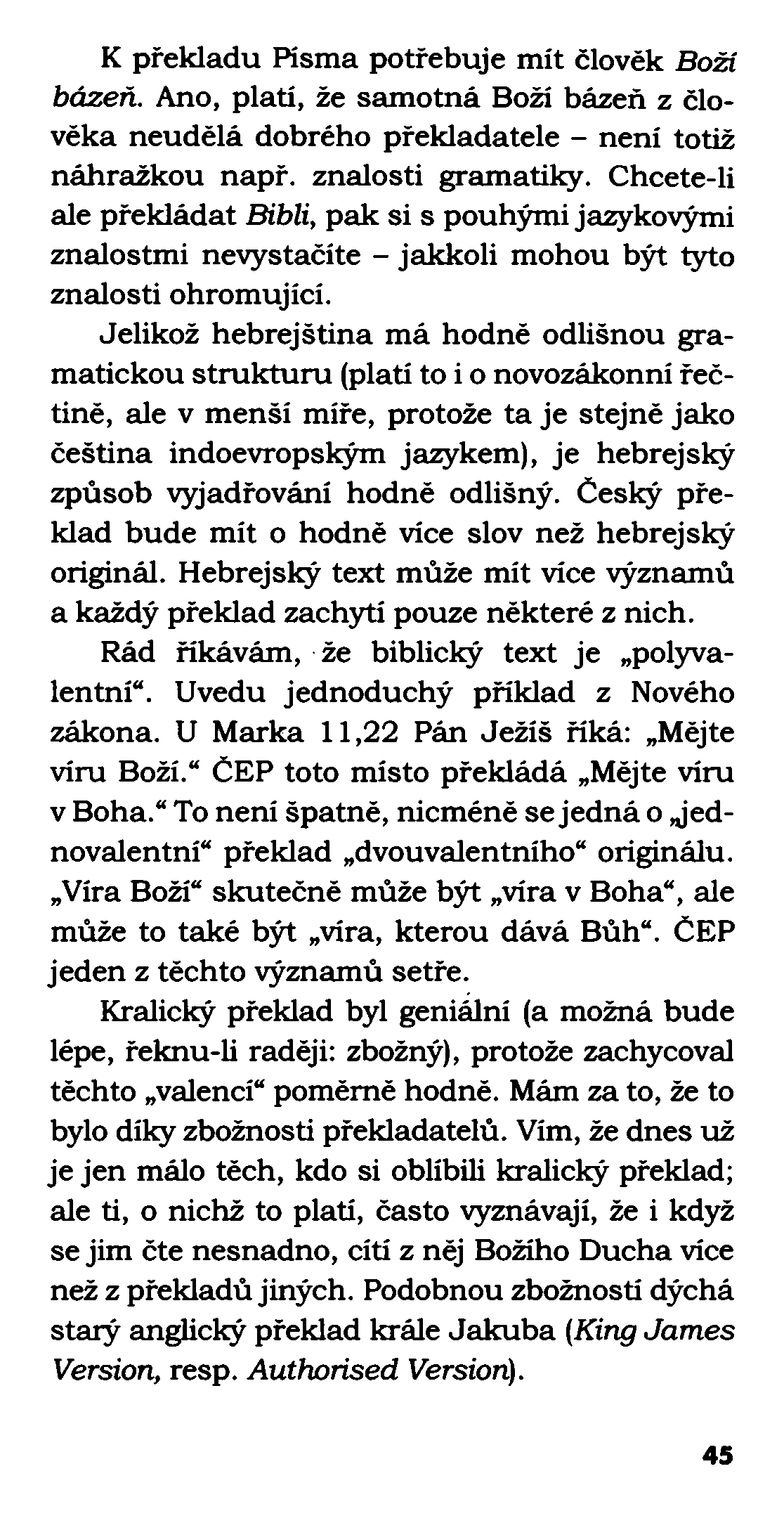 K překladu Písma potřebuje mít člověk Boží bázeň. Ano, platí, že samotná Boží bázeň z člověka neudělá dobrého překladatele - není totiž náhražkou např. znalosti gramatiky.