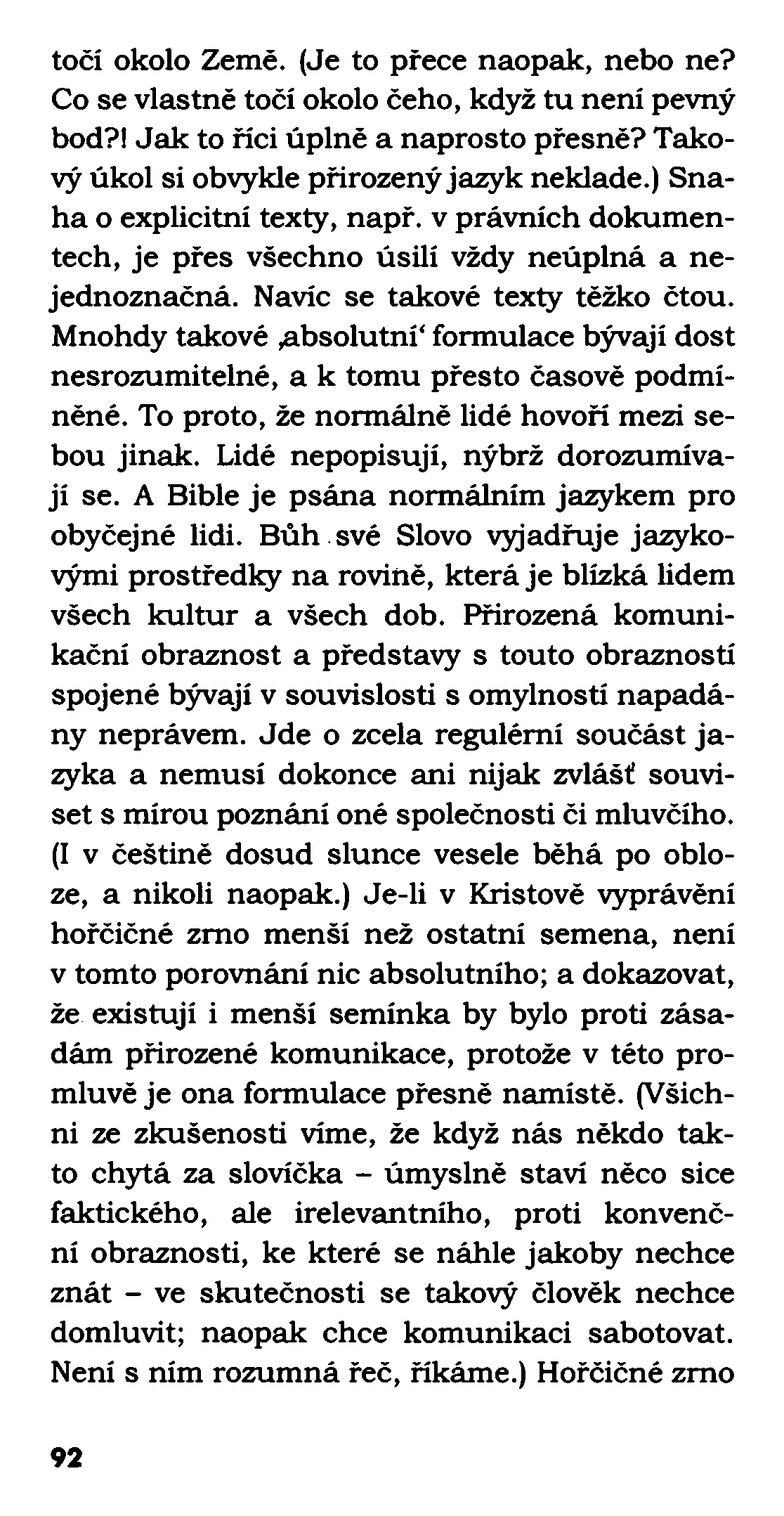 točí okolo Země. (Je to přece naopak, nebo ne? Co se vlastně točí okolo čeho, když tu není pevný bod?! Jak to říci úplně a naprosto přesně? Takový úkol si obvykle přirozený jazyk neklade.