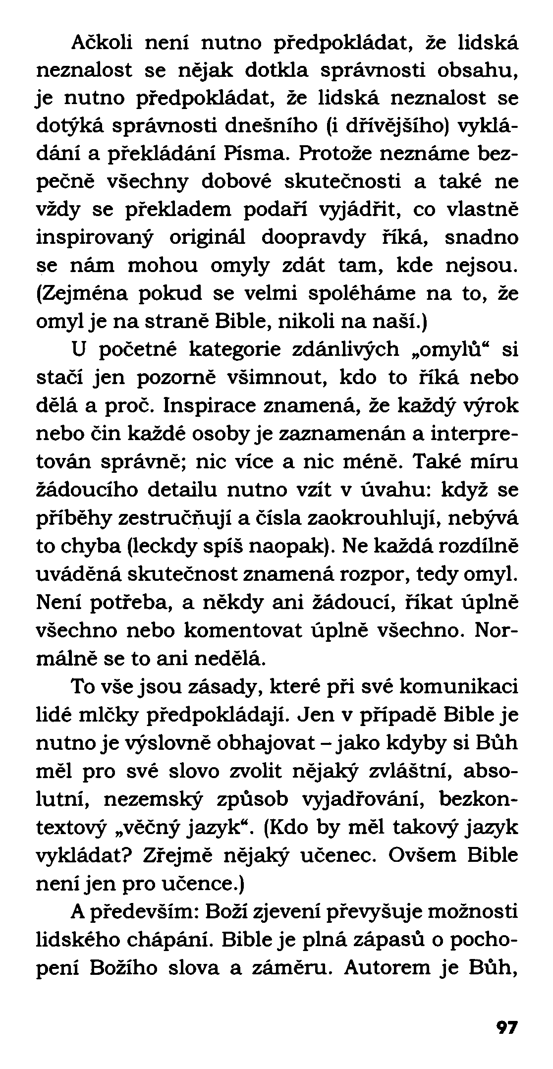 Ačkoli není nutno předpokládat, že lidská neznalost se nějak dotkla správnosti obsahu, je nutno předpokládat, že lidská neznalost se dotýká správnosti dnešního (i dřívějšího) vykládání a překládání