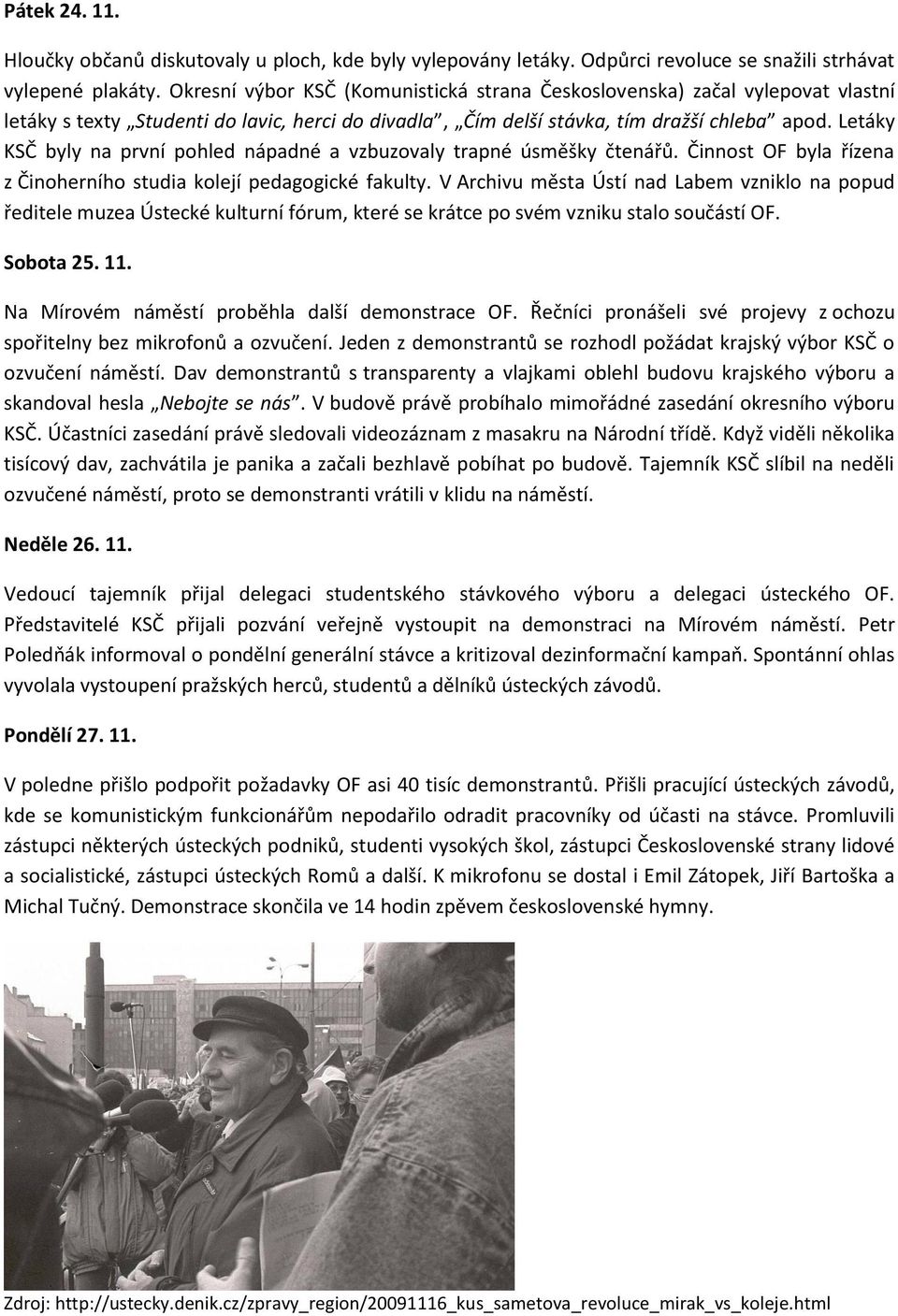 Letáky KSČ byly na první pohled nápadné a vzbuzovaly trapné úsměšky čtenářů. Činnost OF byla řízena z Činoherního studia kolejí pedagogické fakulty.