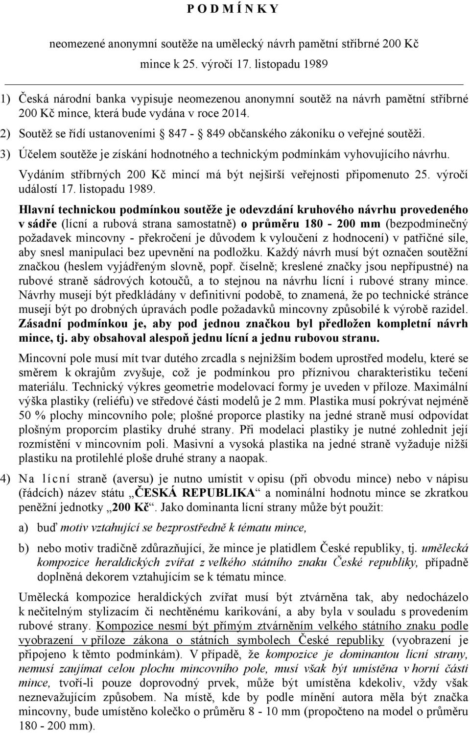 2) Soutěž se řídí ustanoveními 847-849 občanského zákoníku o veřejné soutěži. 3) Účelem soutěže je získání hodnotného a technickým podmínkám vyhovujícího návrhu.