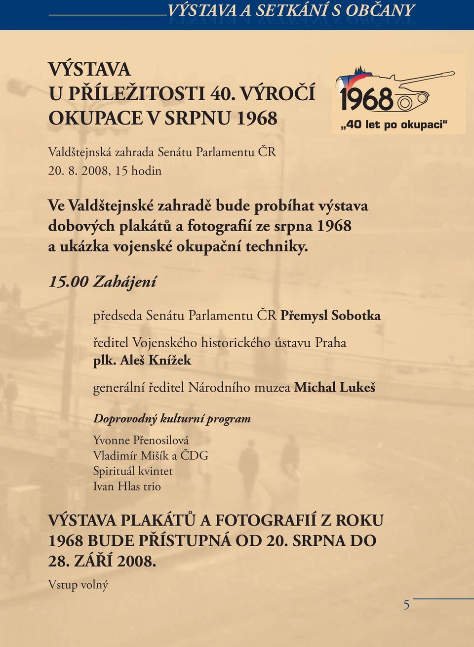 Aleš Knížek generální ředitel Národního muzea Michal Lukeš Doprovodný kulturní program Yvonne Přenosilová Vladimír Mišík a ČDG Spirituál kvintet Ivan Hlas trio VÝSTAVA