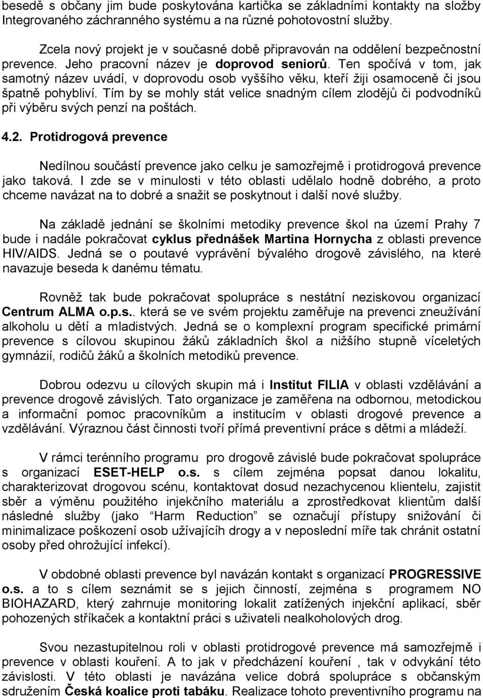 Ten spočívá v tom, jak samotný název uvádí, v doprovodu osob vyššího věku, kteří žiji osamoceně či jsou špatně pohybliví.