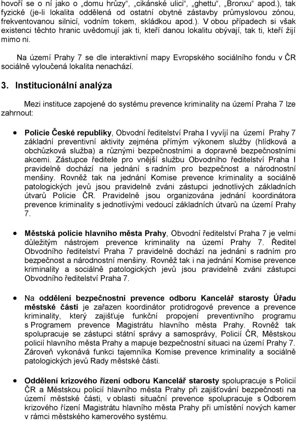 Na území Prahy 7 se dle interaktivní mapy Evropského sociálního fondu v ČR sociálně vyloučená lokalita nenachází. 3.