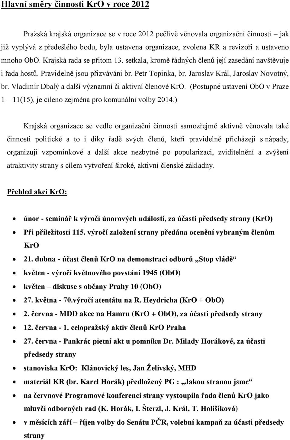 Jaroslav Král, Jaroslav Novotný, br. Vladimír Dbalý a další významní či aktivní členové KrO. (Postupné ustavení ObO v Praze 1 11(15), je cíleno zejména pro komunální volby 2014.