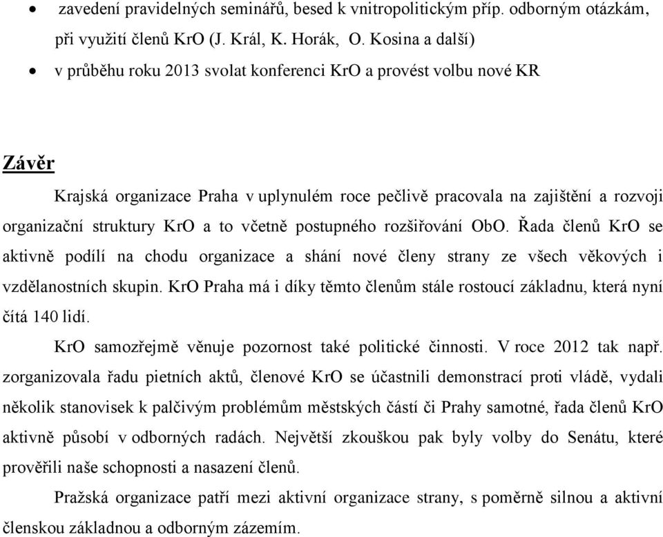 to včetně postupného rozšiřování ObO. Řada členů KrO se aktivně podílí na chodu organizace a shání nové členy strany ze všech věkových i vzdělanostních skupin.