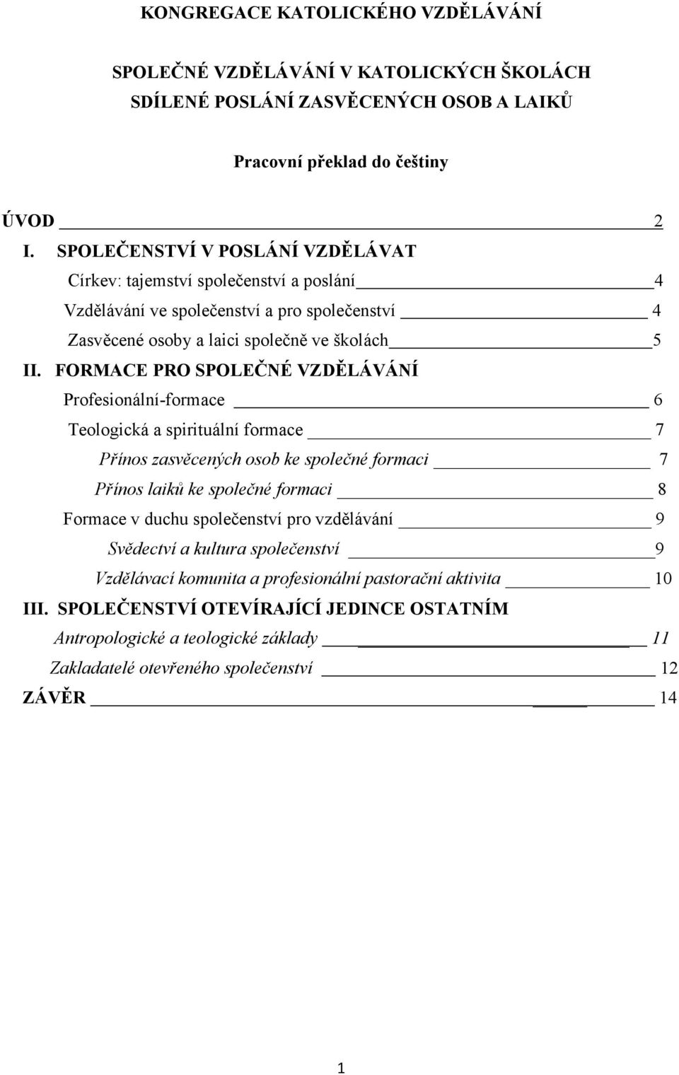 FORMACE PRO SPOLEČNÉ VZDĚLÁVÁNÍ Profesionální-formace 6 Teologická a spirituální formace 7 Přínos zasvěcených osob ke společné formaci 7 Přínos laiků ke společné formaci 8 Formace v duchu