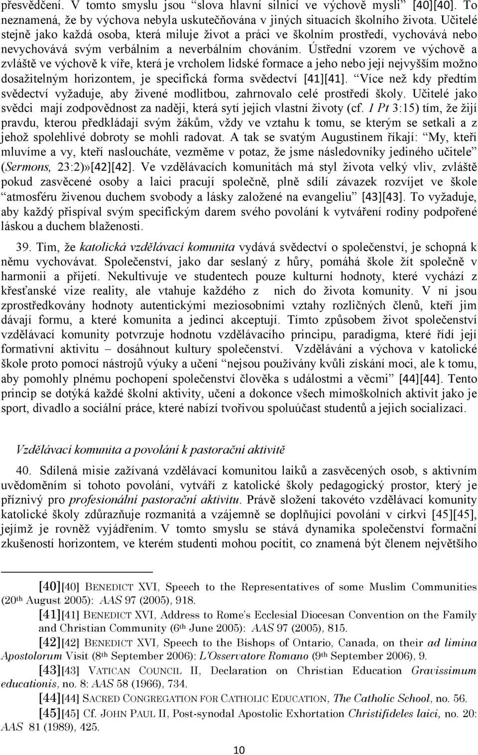 Ústřední vzorem ve výchově a zvláště ve výchově k víře, která je vrcholem lidské formace a jeho nebo její nejvyšším možno dosažitelným horizontem, je specifická forma svědectví [41][41].