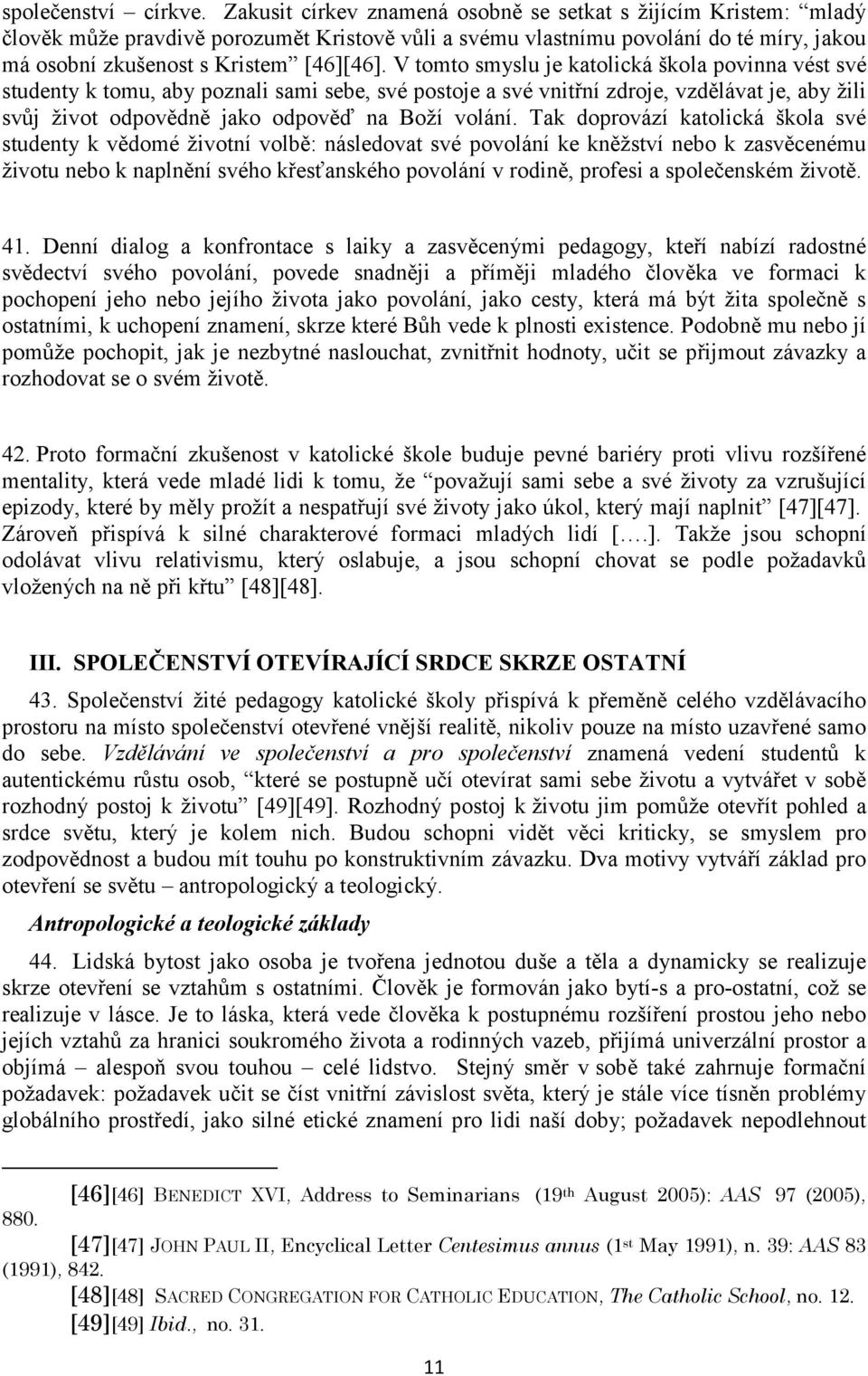 V tomto smyslu je katolická škola povinna vést své studenty k tomu, aby poznali sami sebe, své postoje a své vnitřní zdroje, vzdělávat je, aby žili svůj život odpovědně jako odpověď na Boží volání.