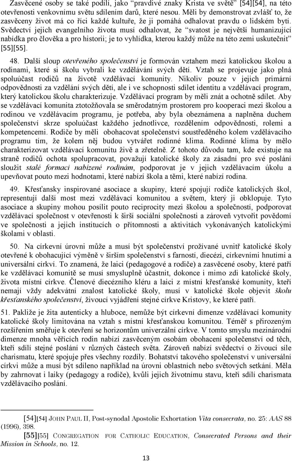 Svědectví jejich evangelního života musí odhalovat, že svatost je největší humanizující nabídka pro člověka a pro historii; je to vyhlídka, kterou každý může na této zemi uskutečnit [55][55]. 48.