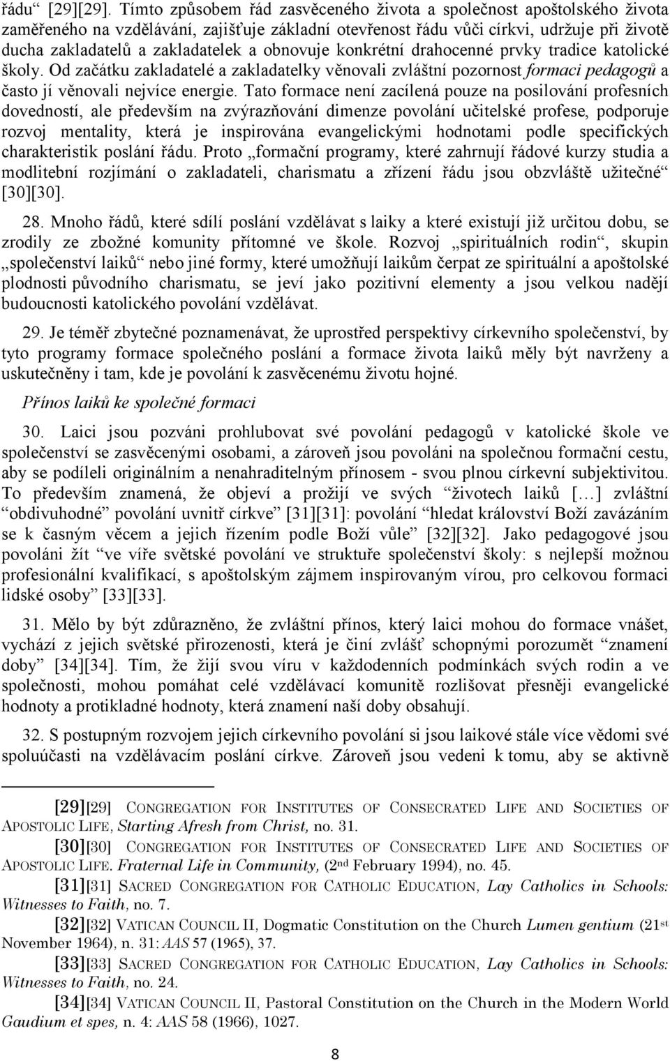 obnovuje konkrétní drahocenné prvky tradice katolické školy. Od začátku zakladatelé a zakladatelky věnovali zvláštní pozornost formaci pedagogů a často jí věnovali nejvíce energie.