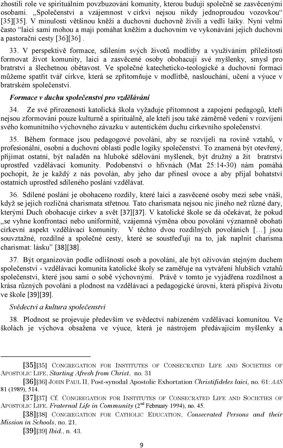 V perspektivě formace, sdílením svých životů modlitby a využíváním příležitosti formovat život komunity, laici a zasvěcené osoby obohacují své myšlenky, smysl pro bratrství a šlechetnou obětavost.