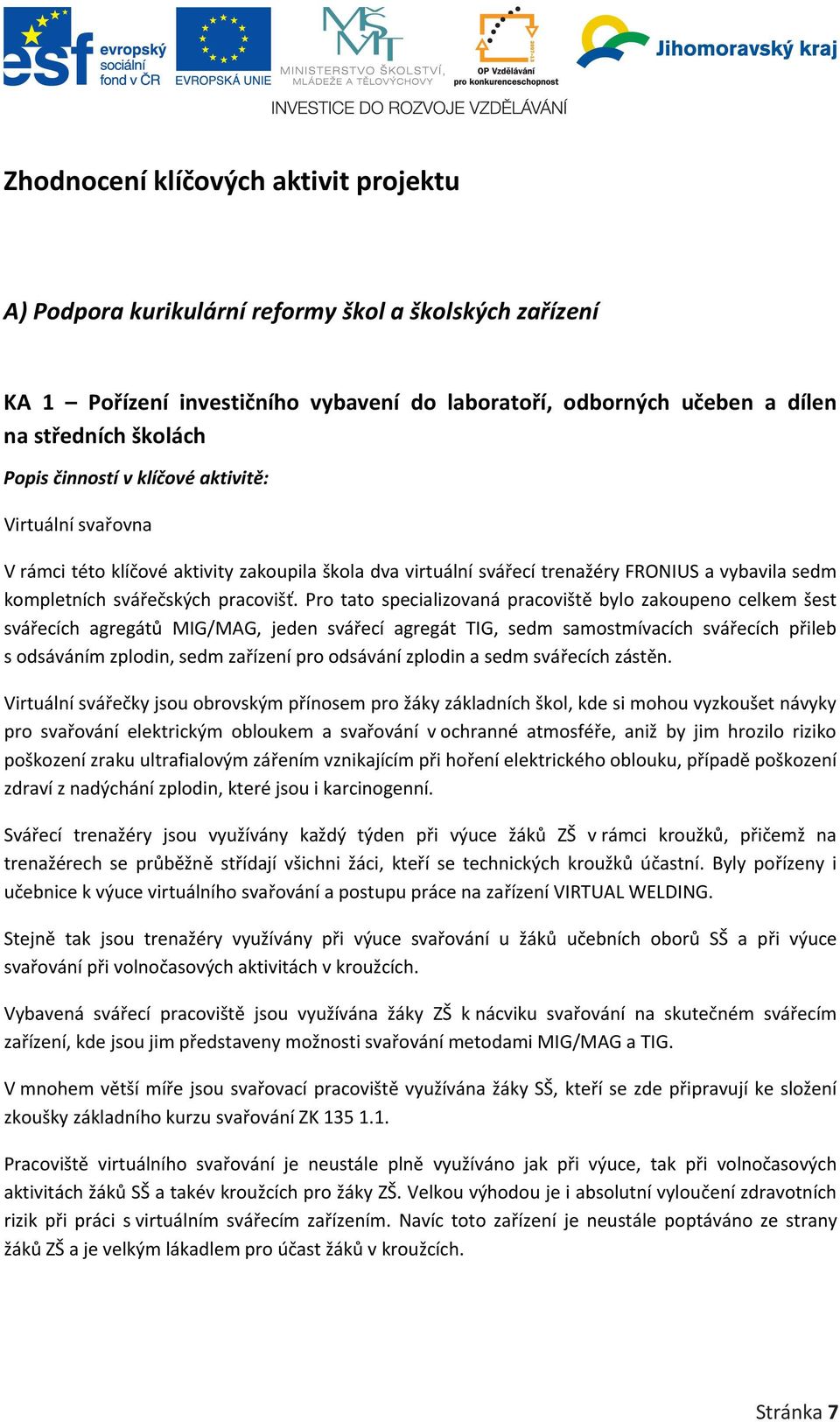 Pro tato specializovaná pracoviště bylo zakoupeno celkem šest svářecích agregátů MIG/MAG, jeden svářecí agregát TIG, sedm samostmívacích svářecích přileb s odsáváním zplodin, sedm zařízení pro