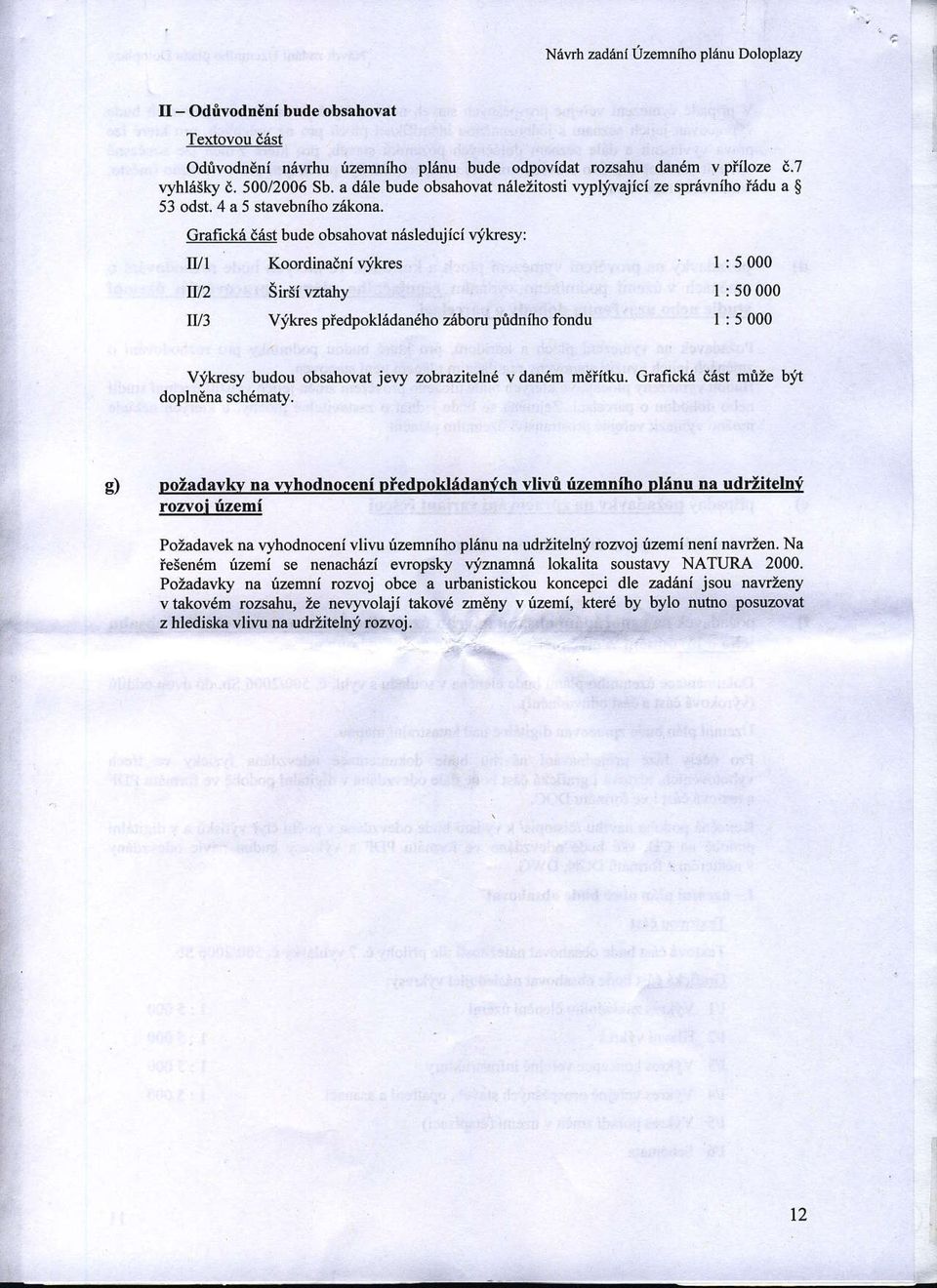 Grafiok6 ddst bude obsahovat nrisledujici vjkresy: fill Koordinaini vjkres I :5 000 IIl2 Sirsi vztahy I ; 50 000 IIl3 Vtkes pledpokladan6ho ziboru pidnlho fondu I : 5000 Vjikesy budou obsahovat jery