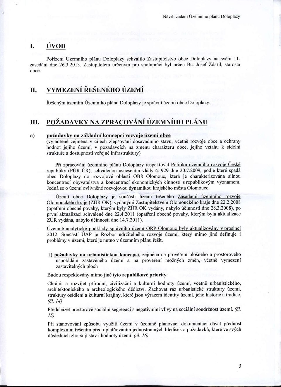 a) POZADAVKY NA ZPRACOVANI UZE pozadavkv na z6kladni koncedci rozvoie fzemi obce (\yjedien6 zejm6na v cilech zlepsoveni dosavadniho stavu, vdetn6 rozvoje obce a ochrany hodnot jejlho izemi, v