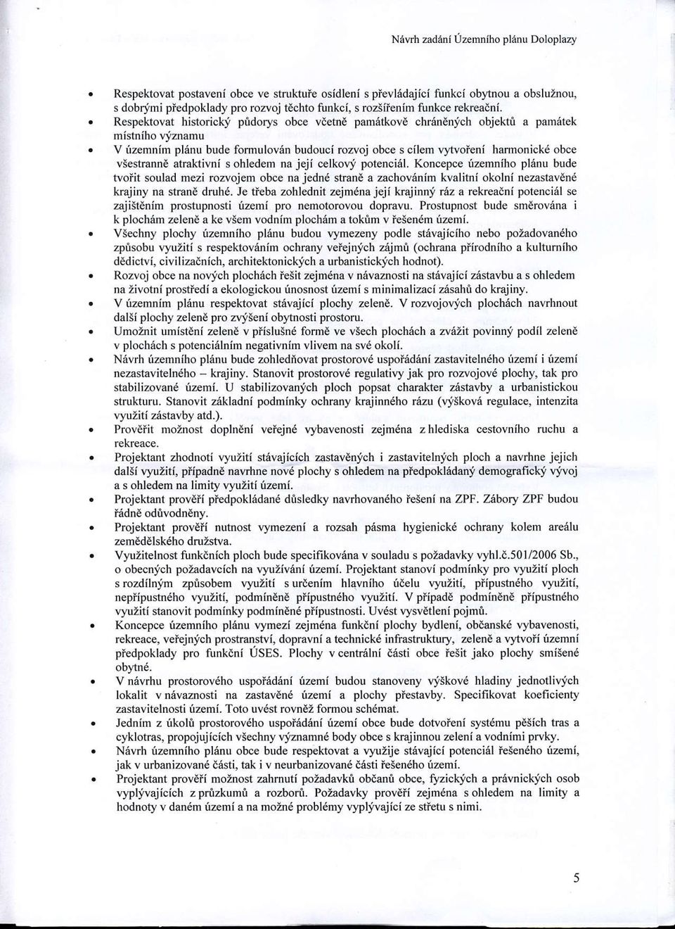 Respektovat historiclc-i pridorys obce vdetnd pam6tkovd chiandn:ich objekti a pamatek mistniho vimamu V rizemnim pl6nu bude formulov6n budouci rozvoj obce s cilem vytvoieni harmonick6 obce vsestrannd