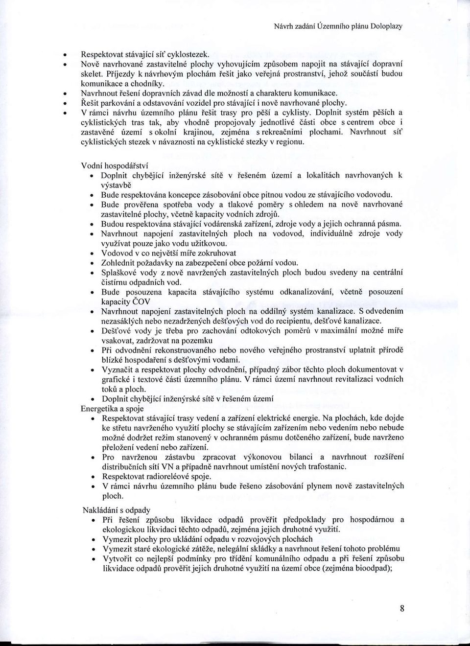 fre5it parkoveni a odstavov6ni vozidel pro st6vajici nove navrhovand plochy. V r6mci n6vrhu izemniho pl6nu iesit trasy pro p65i a cyklisty.